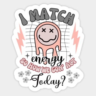 I Match Energy - So How We Gon' Act Today? Sticker